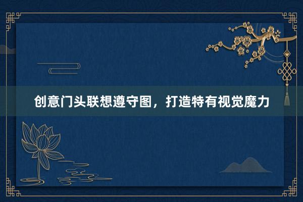 创意门头联想遵守图，打造特有视觉魔力