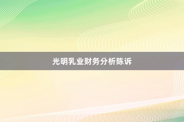 光明乳业财务分析陈诉